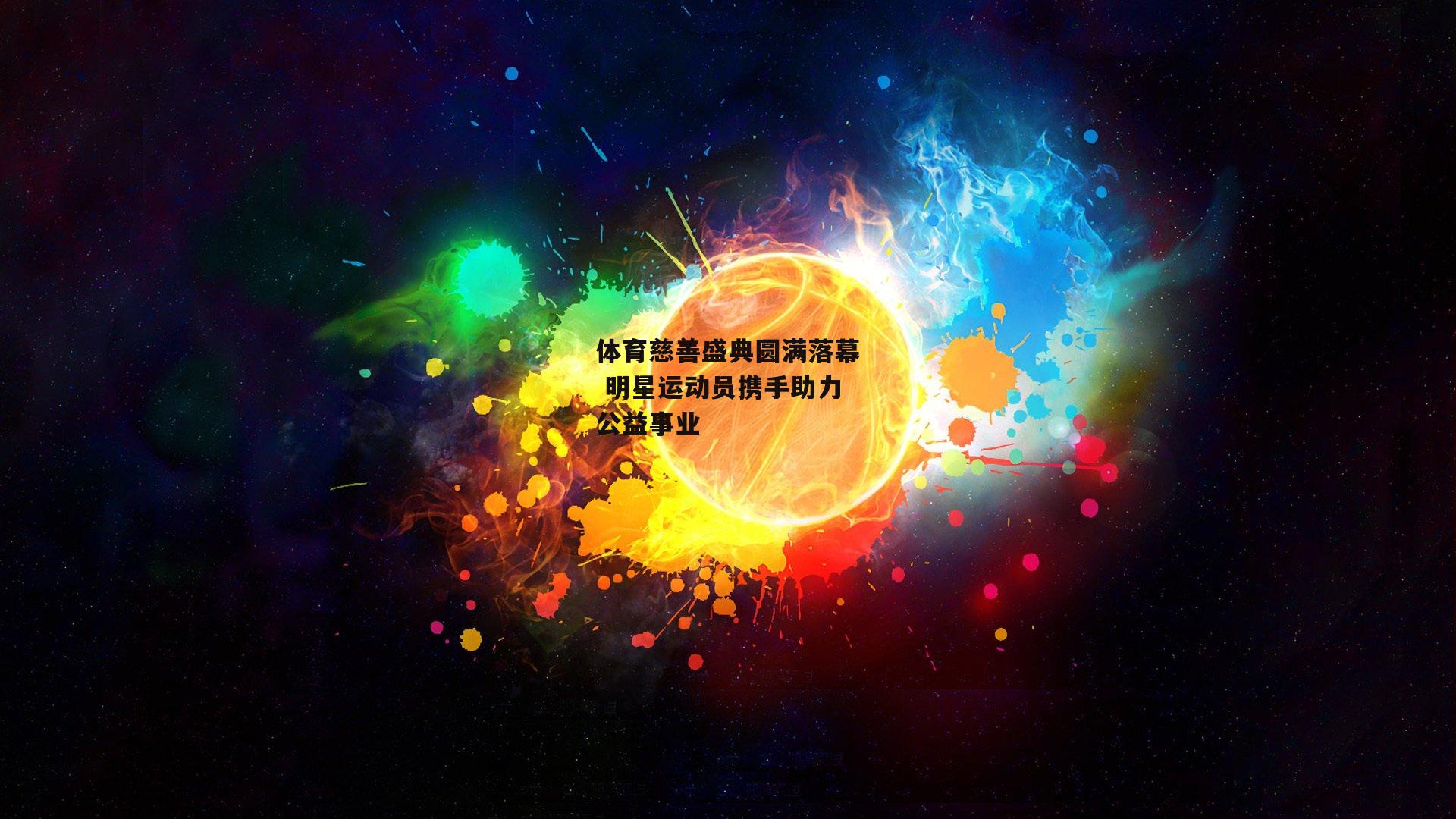 体育慈善盛典圆满落幕 明星运动员携手助力公益事业